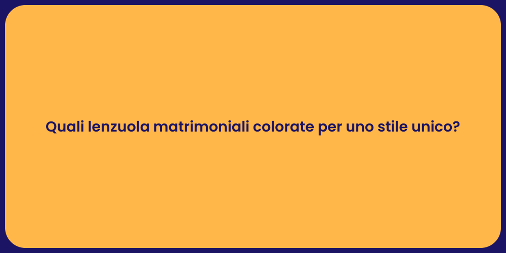 Quali lenzuola matrimoniali colorate per uno stile unico?