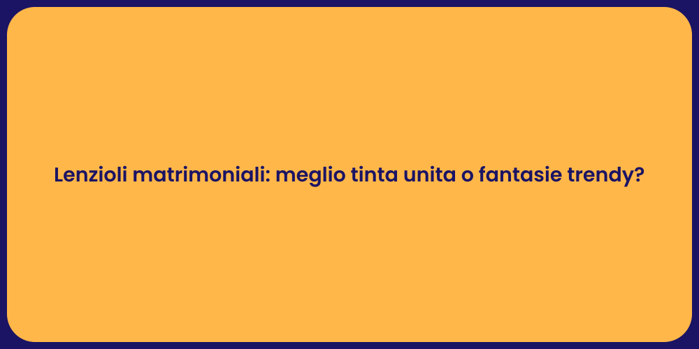 Lenzioli matrimoniali: meglio tinta unita o fantasie trendy?