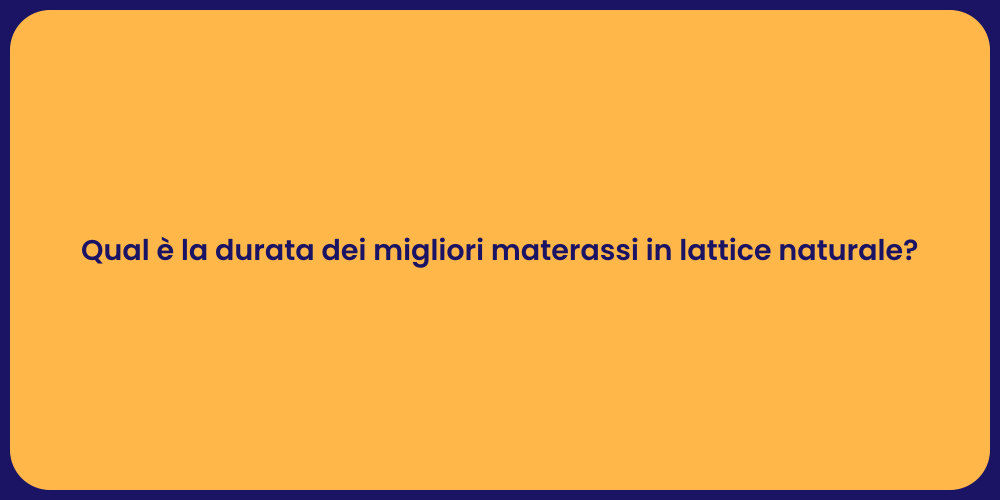 Qual è la durata dei migliori materassi in lattice naturale?