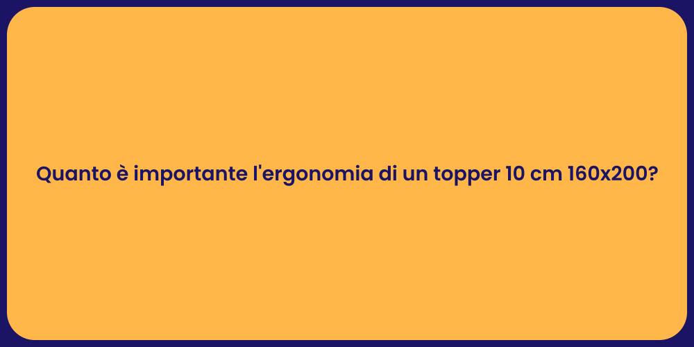 Quanto è importante l'ergonomia di un topper 10 cm 160x200?