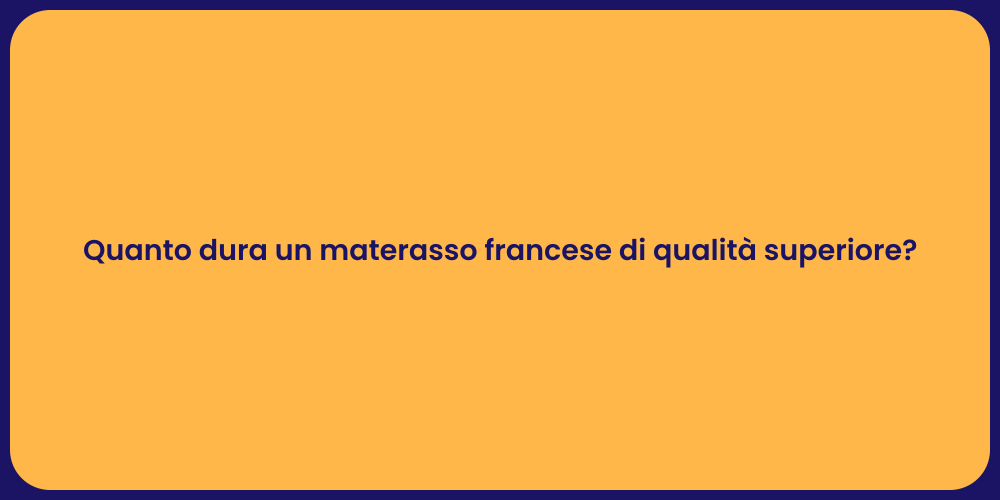 Quanto dura un materasso francese di qualità superiore?
