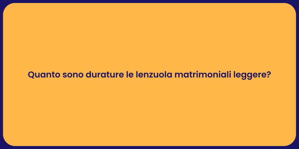Quanto sono durature le lenzuola matrimoniali leggere?
