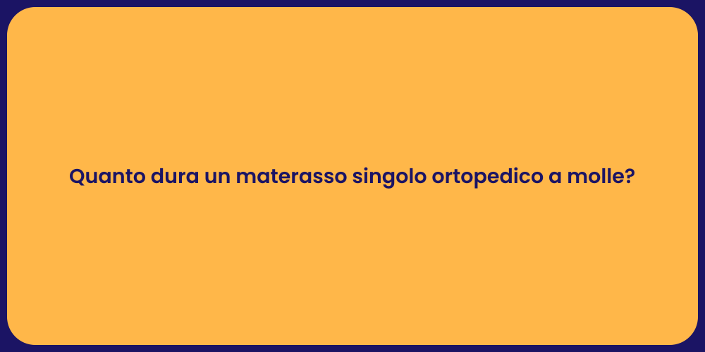 Quanto dura un materasso singolo ortopedico a molle?