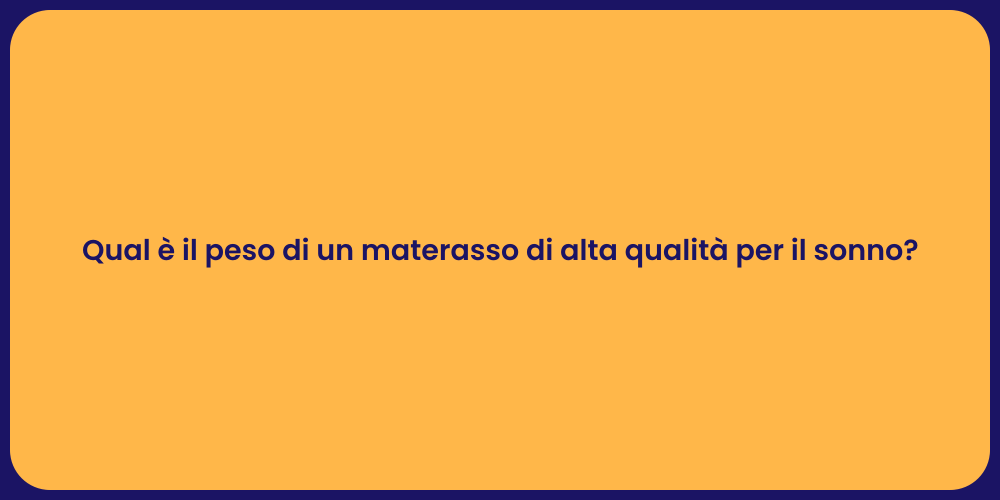 Qual è il peso di un materasso di alta qualità per il sonno?