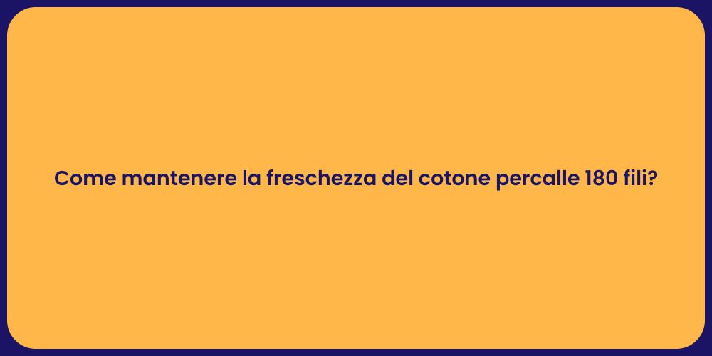Come mantenere la freschezza del cotone percalle 180 fili?