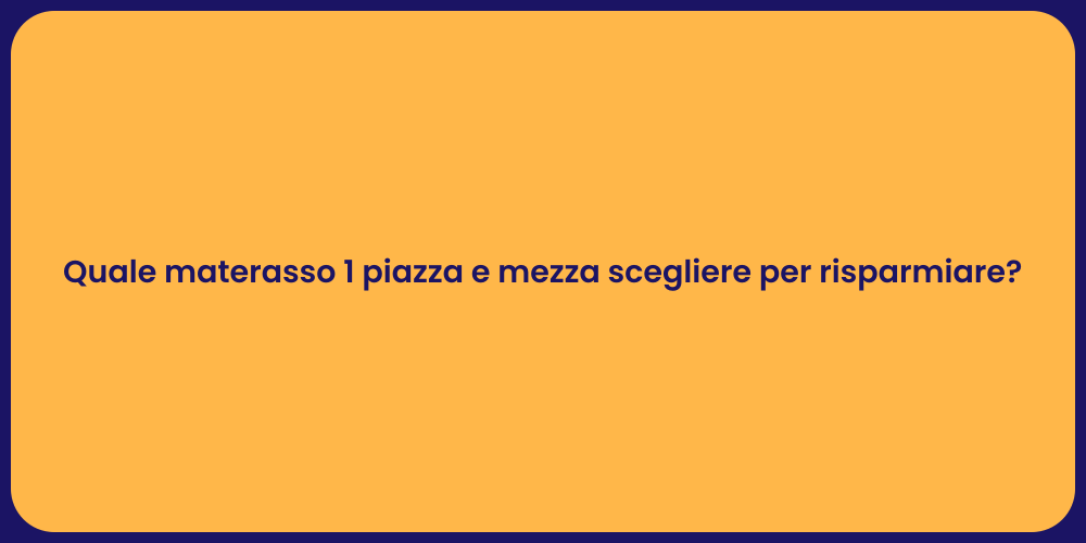 Quale materasso 1 piazza e mezza scegliere per risparmiare?