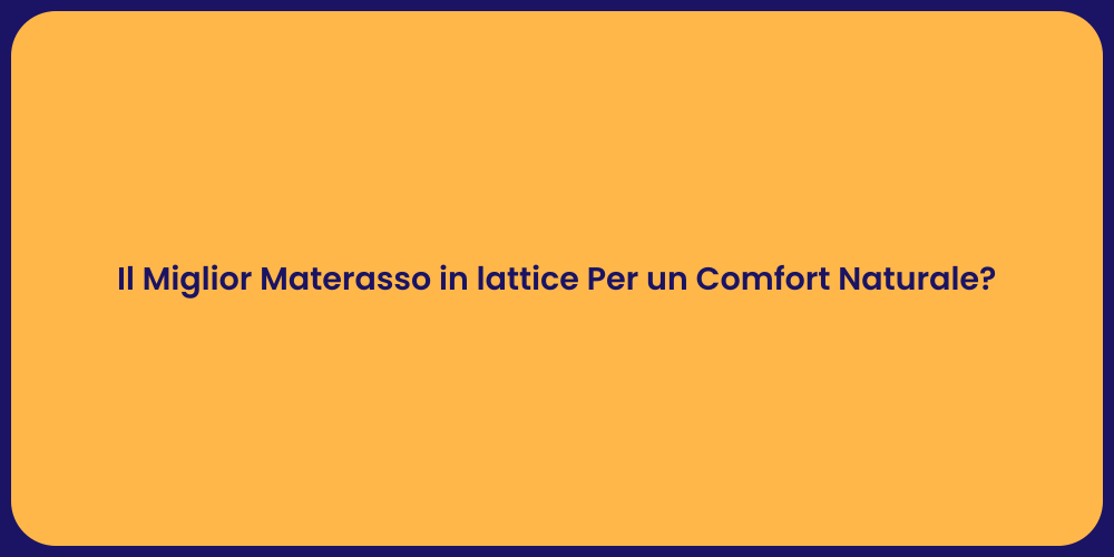 Il Miglior Materasso in lattice Per un Comfort Naturale?