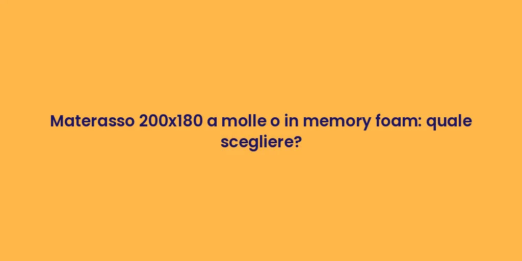 Materasso 200x180 a molle o in memory foam: quale scegliere?