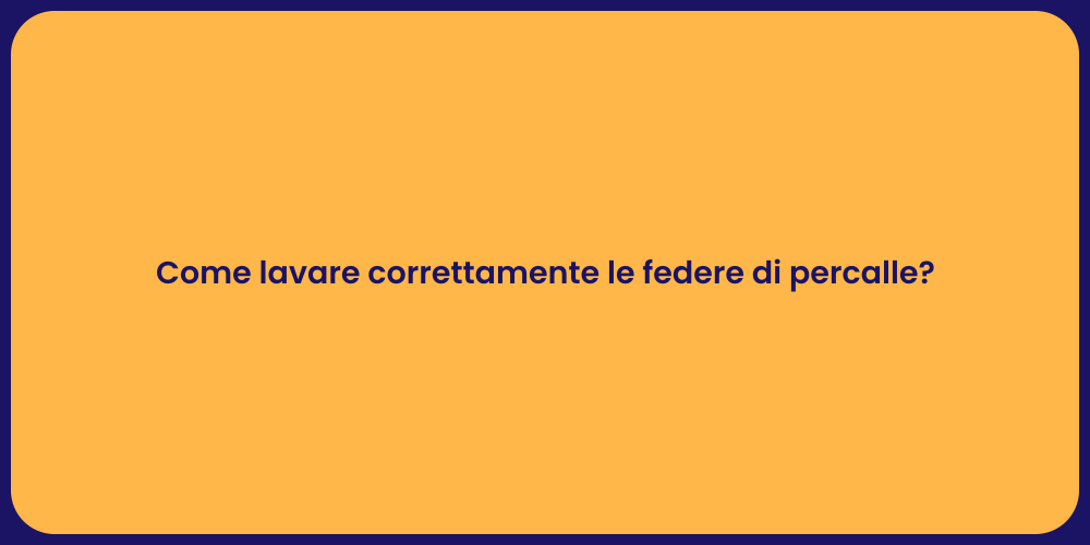 Come lavare correttamente le federe di percalle?