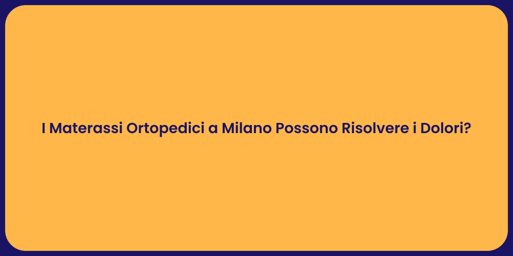 I Materassi Ortopedici a Milano Possono Risolvere i Dolori?