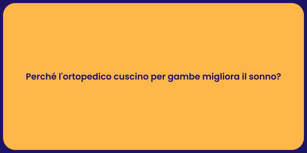 Perché l'ortopedico cuscino per gambe migliora il sonno?