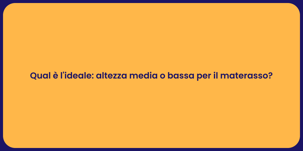 Qual è l'ideale: altezza media o bassa per il materasso?