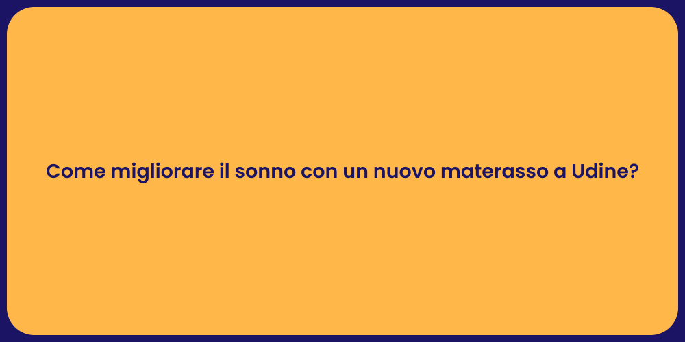 Come migliorare il sonno con un nuovo materasso a Udine?