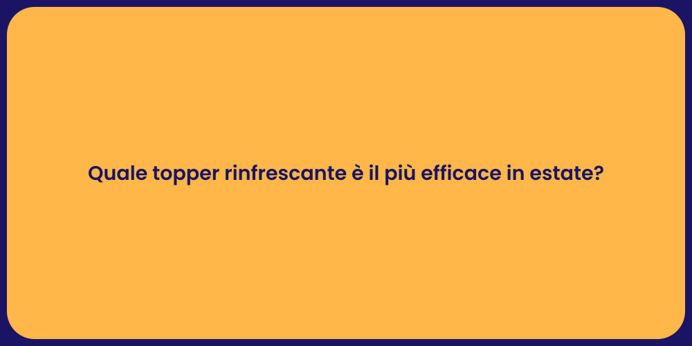 Quale topper rinfrescante è il più efficace in estate?