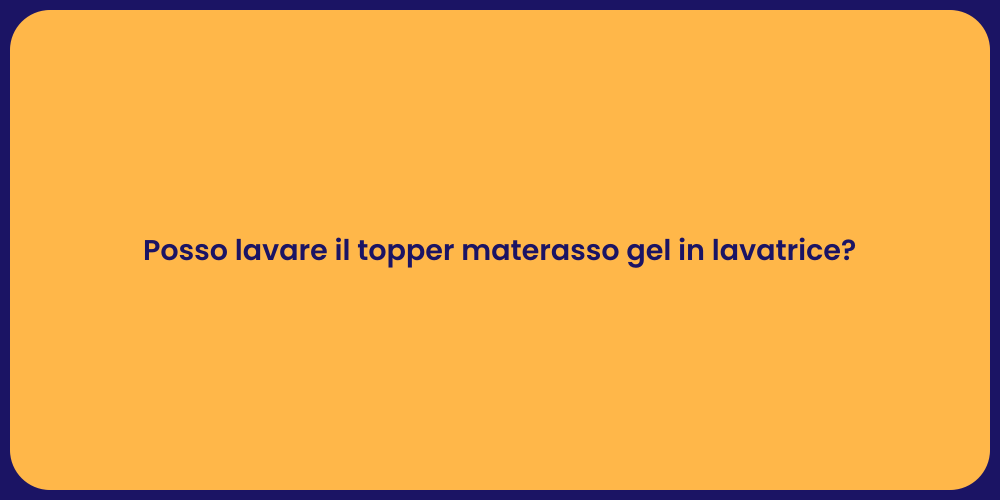 Posso lavare il topper materasso gel in lavatrice?