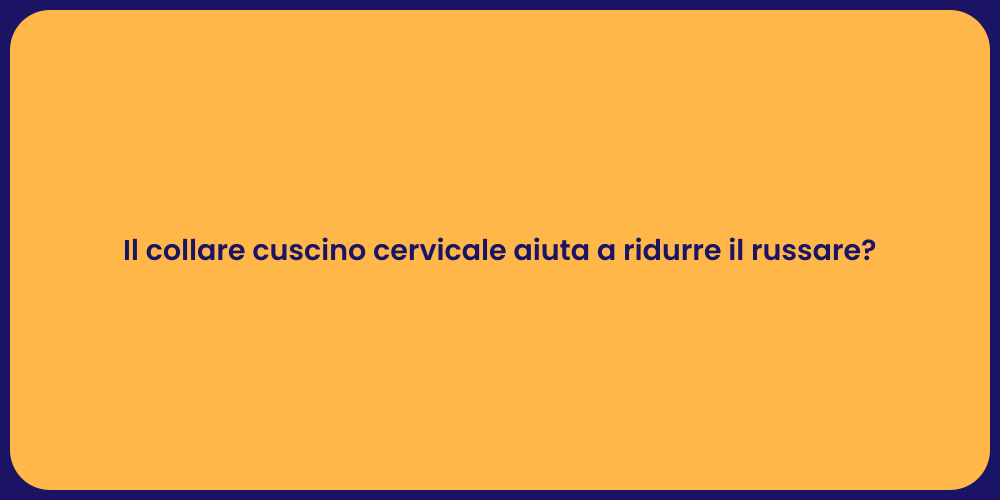 Il collare cuscino cervicale aiuta a ridurre il russare?