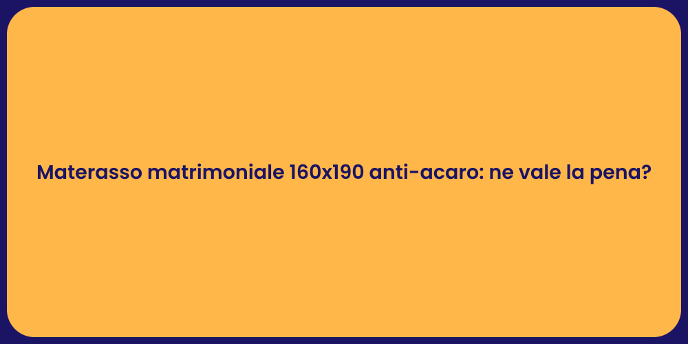 Materasso matrimoniale 160x190 anti-acaro: ne vale la pena?