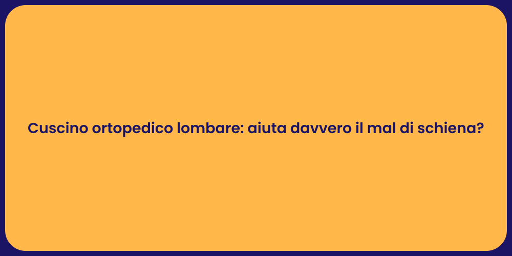 Cuscino ortopedico lombare: aiuta davvero il mal di schiena?