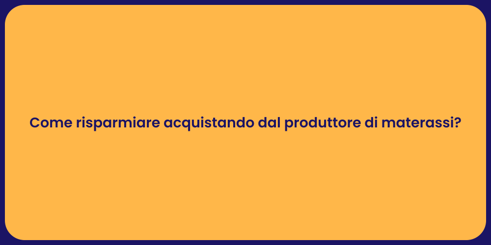 Come risparmiare acquistando dal produttore di materassi?