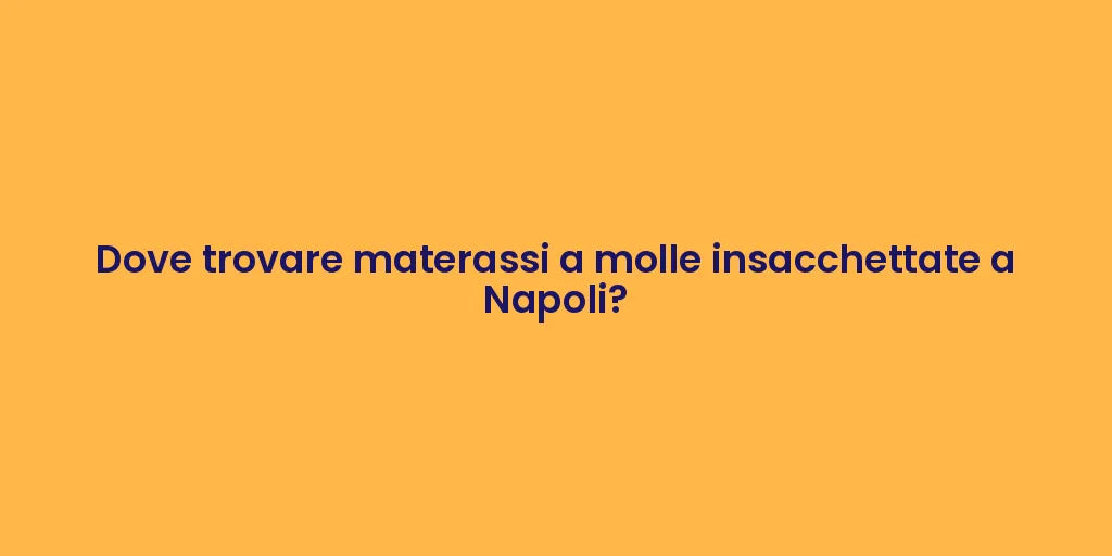 Dove trovare materassi a molle insacchettate a Napoli?