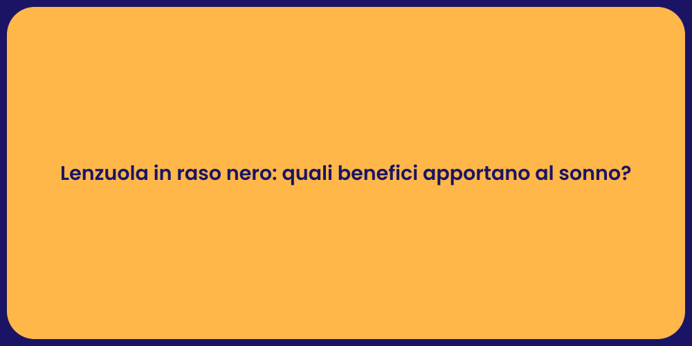 Lenzuola in raso nero: quali benefici apportano al sonno?