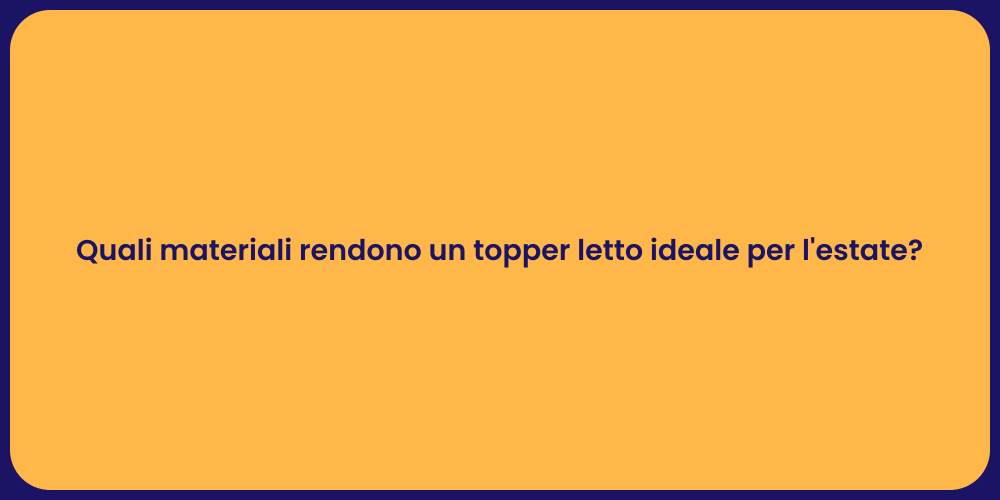 Quali materiali rendono un topper letto ideale per l'estate?