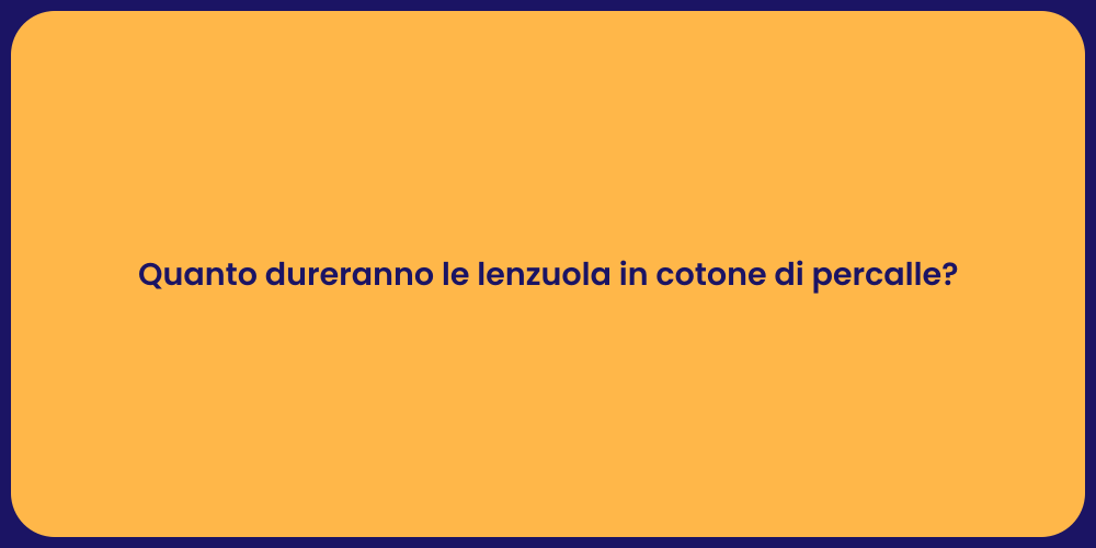 Quanto dureranno le lenzuola in cotone di percalle?