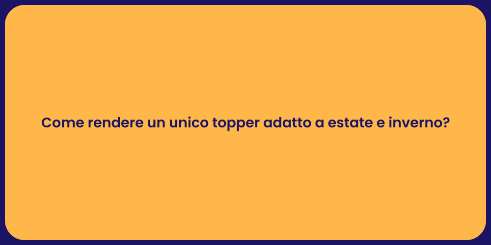 Come rendere un unico topper adatto a estate e inverno?