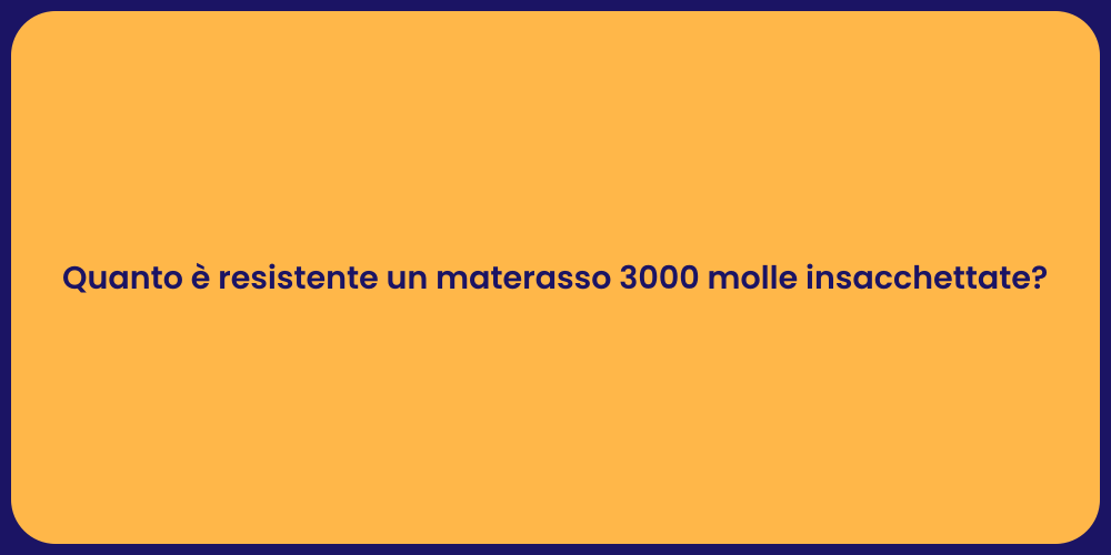 Quanto è resistente un materasso 3000 molle insacchettate?