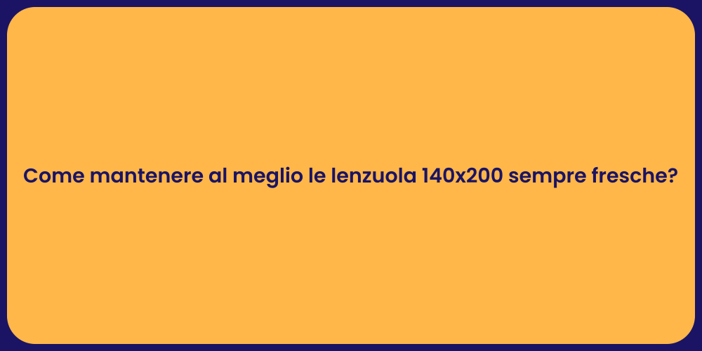 Come mantenere al meglio le lenzuola 140x200 sempre fresche?