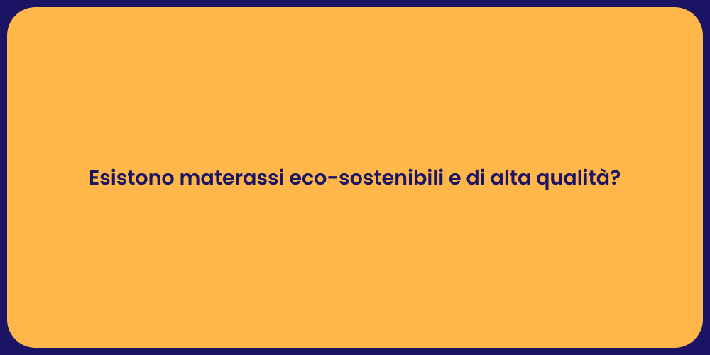 Esistono materassi eco-sostenibili e di alta qualità?