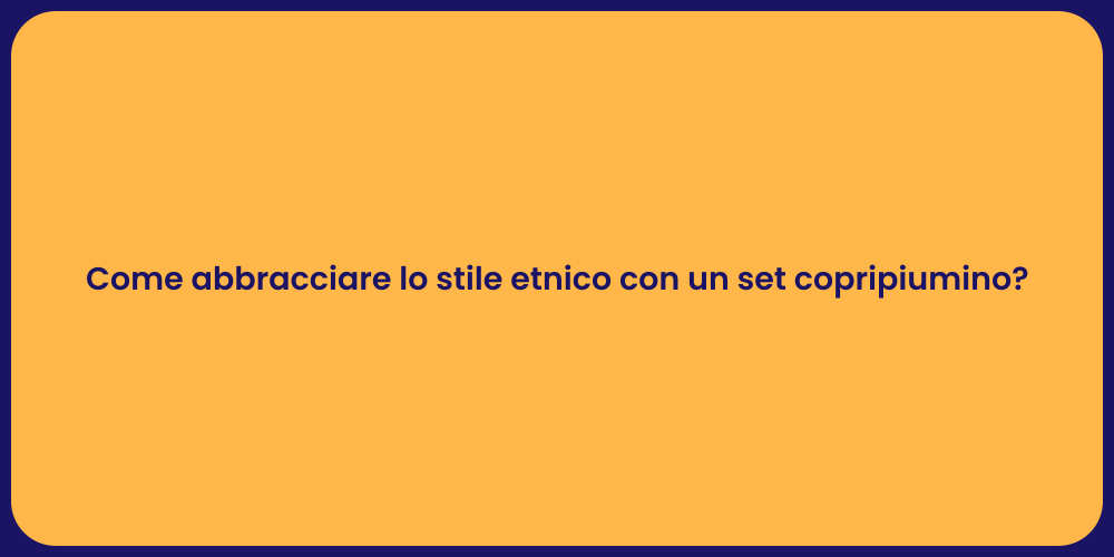 Come abbracciare lo stile etnico con un set copripiumino?