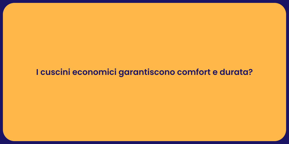 I cuscini economici garantiscono comfort e durata?