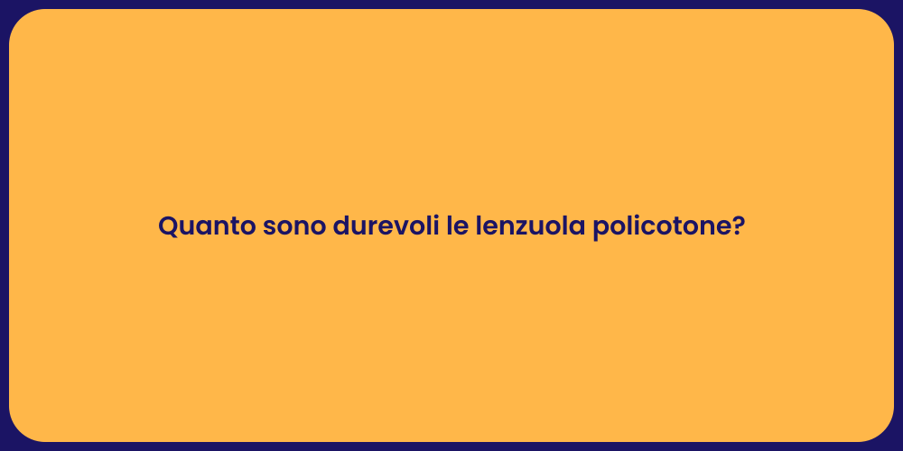 Quanto sono durevoli le lenzuola policotone?