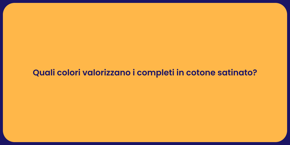 Quali colori valorizzano i completi in cotone satinato?