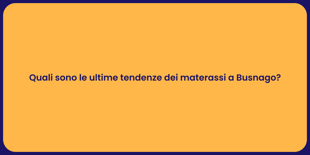 Quali sono le ultime tendenze dei materassi a Busnago?