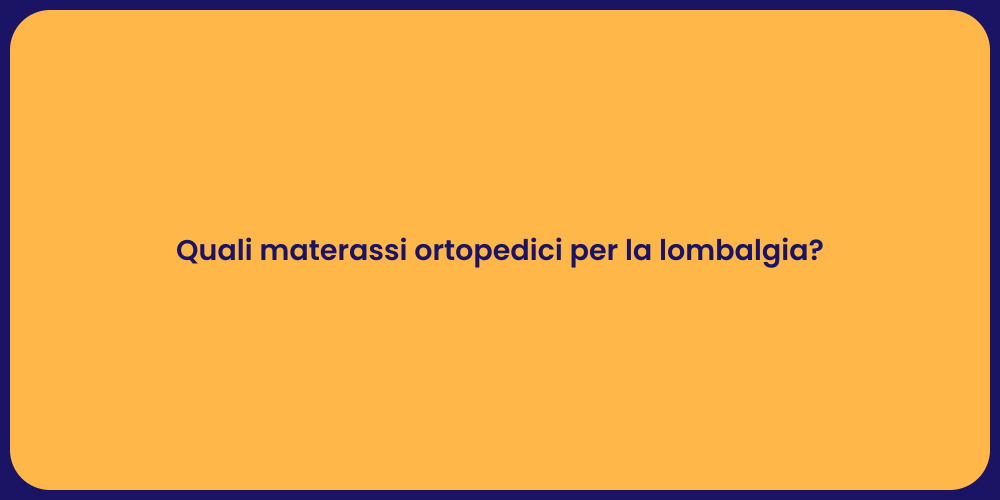 Quali materassi ortopedici per la lombalgia?