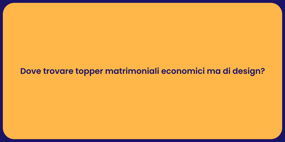 Dove trovare topper matrimoniali economici ma di design?