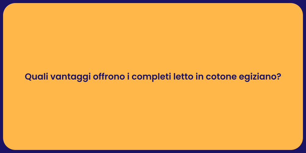 Quali vantaggi offrono i completi letto in cotone egiziano?