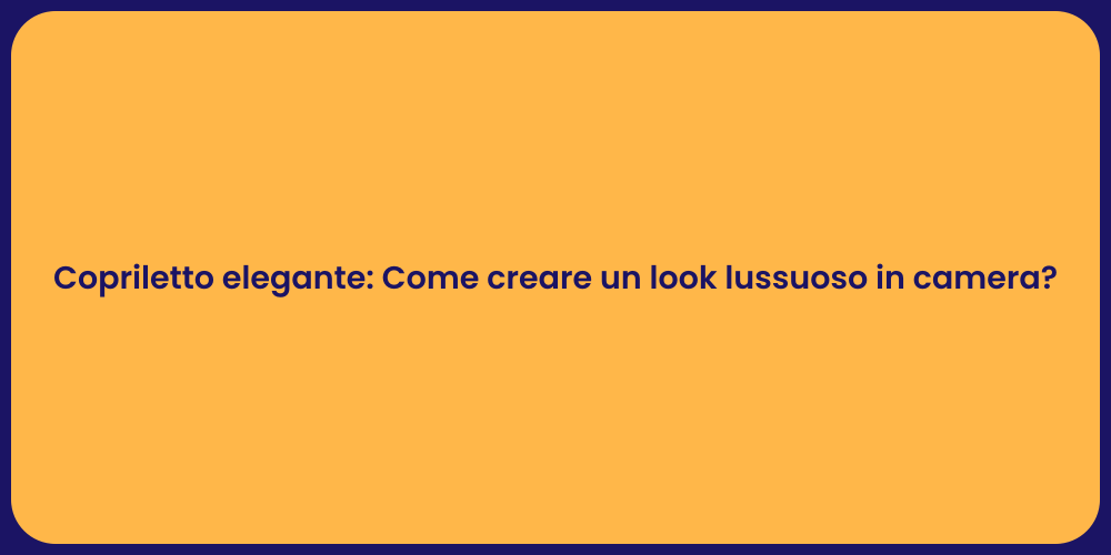 Copriletto elegante: Come creare un look lussuoso in camera?