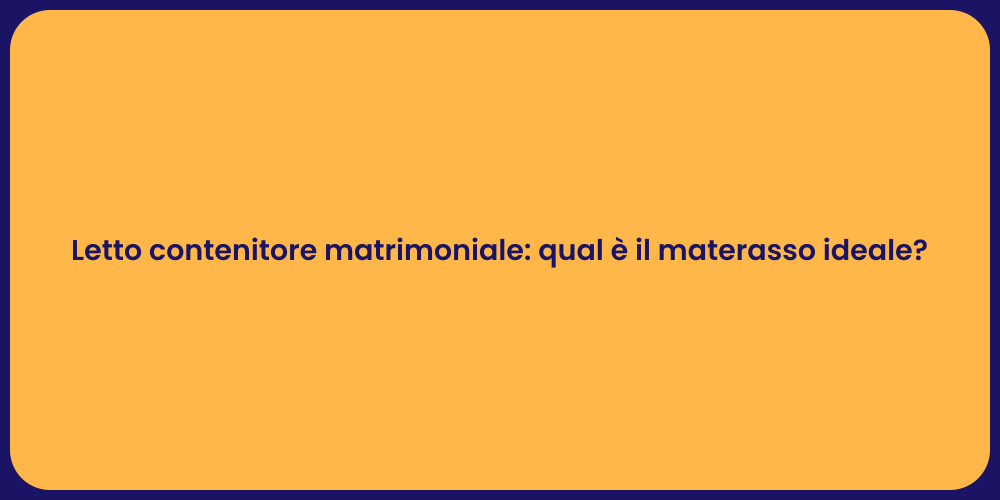 Letto contenitore matrimoniale: qual è il materasso ideale?
