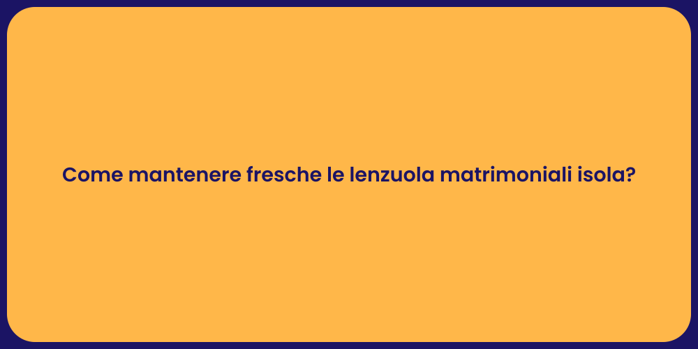 Come mantenere fresche le lenzuola matrimoniali isola?