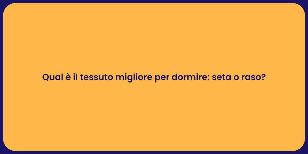 Qual è il tessuto migliore per dormire: seta o raso?