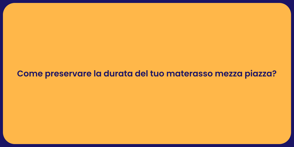 Come preservare la durata del tuo materasso mezza piazza?