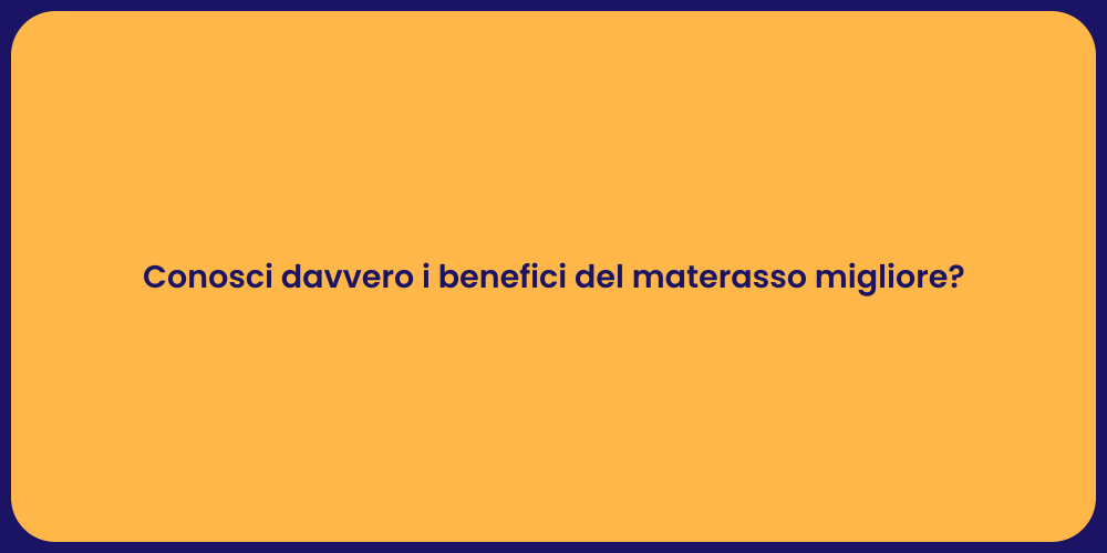 Conosci davvero i benefici del materasso migliore?