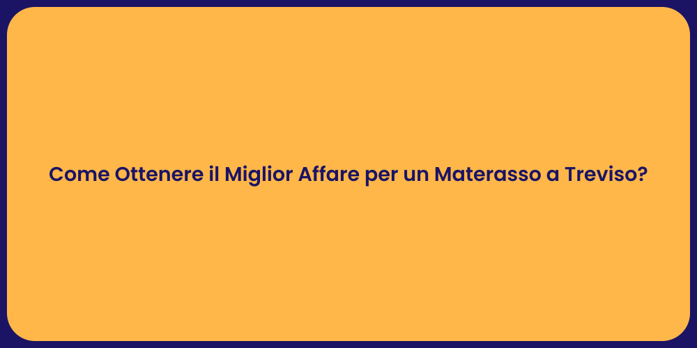 Come Ottenere il Miglior Affare per un Materasso a Treviso?