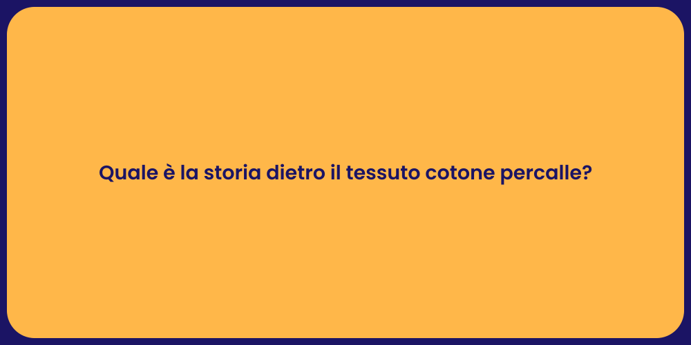 Quale è la storia dietro il tessuto cotone percalle?