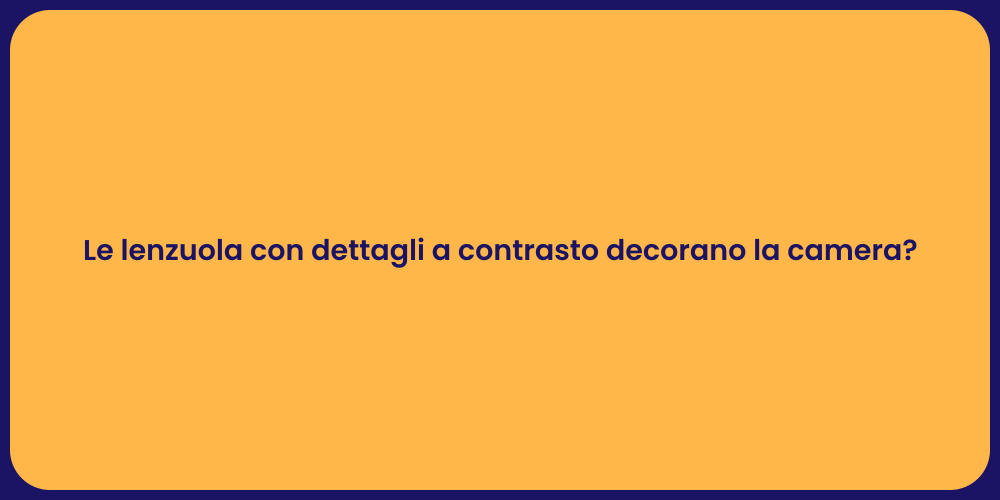 Le lenzuola con dettagli a contrasto decorano la camera?