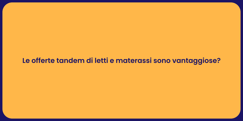 Le offerte tandem di letti e materassi sono vantaggiose?
