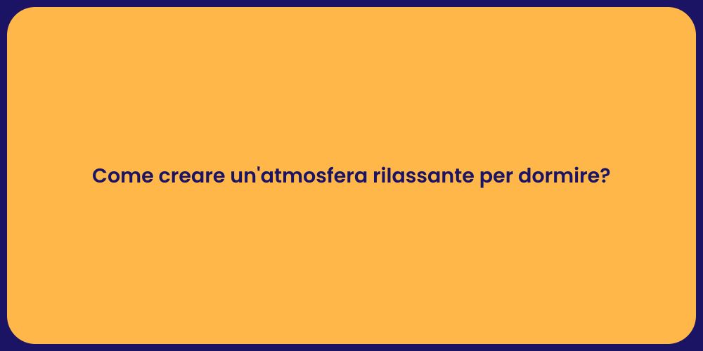 Come creare un'atmosfera rilassante per dormire?
